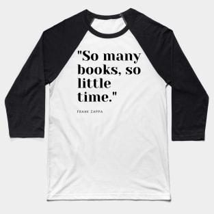 "So many books, so little time." - Frank Zappa Book Quote Baseball T-Shirt